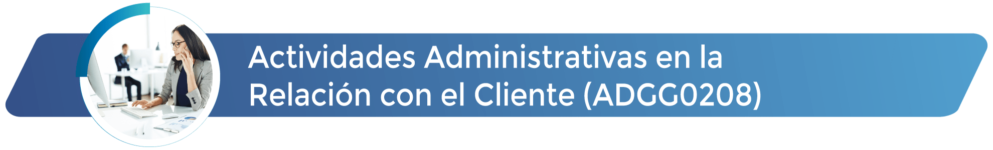 ADGG0208 - Actividades Administrativas en la Relación con el Cliente