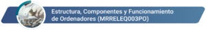 MRRELEQ003PO - Estructura, Componentes y Funcionamiento de Ordenadores